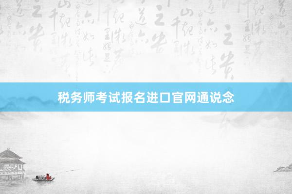 税务师考试报名进口官网通说念